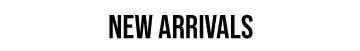 new arrivals